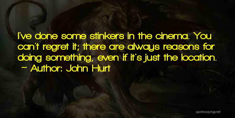 John Hurt Quotes: I've Done Some Stinkers In The Cinema. You Can't Regret It; There Are Always Reasons For Doing Something, Even If