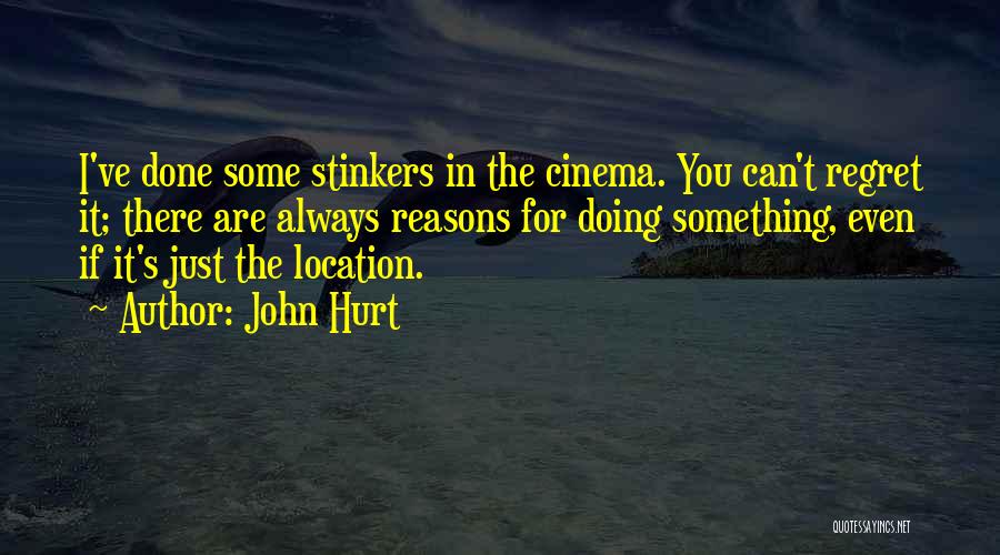 John Hurt Quotes: I've Done Some Stinkers In The Cinema. You Can't Regret It; There Are Always Reasons For Doing Something, Even If