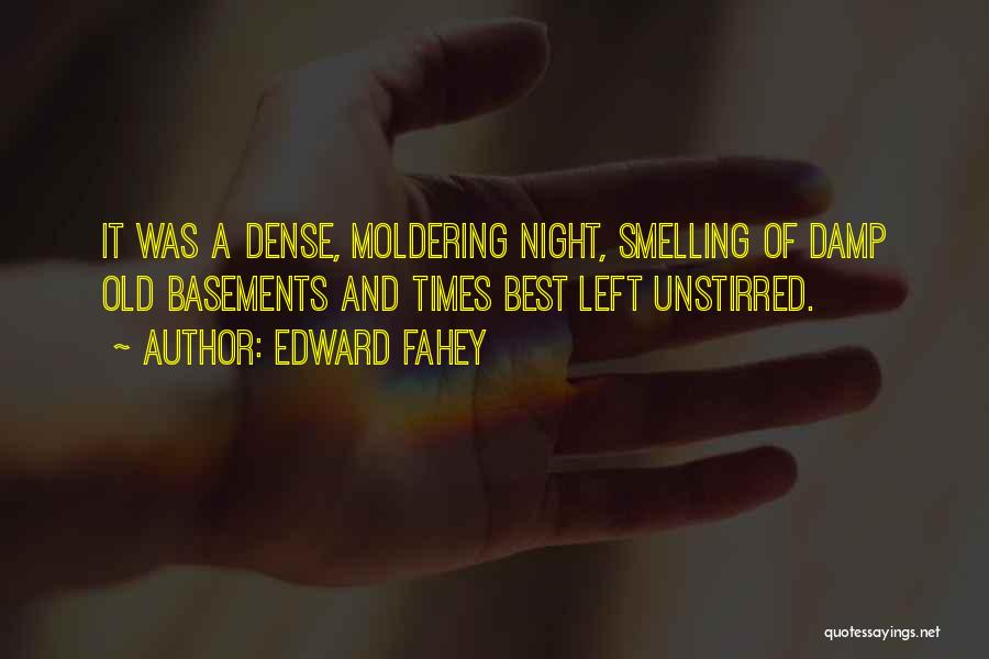 Edward Fahey Quotes: It Was A Dense, Moldering Night, Smelling Of Damp Old Basements And Times Best Left Unstirred.