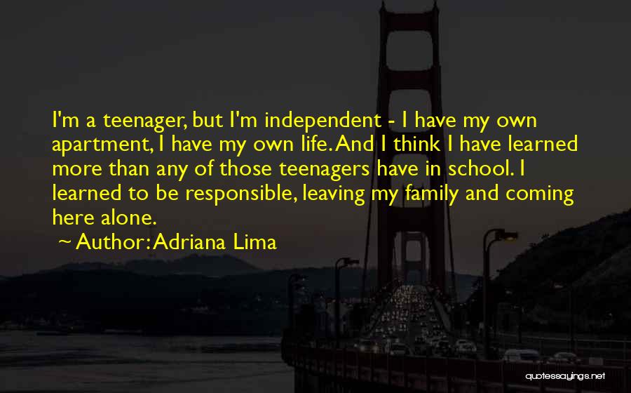 Adriana Lima Quotes: I'm A Teenager, But I'm Independent - I Have My Own Apartment, I Have My Own Life. And I Think
