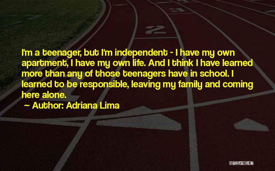 Adriana Lima Quotes: I'm A Teenager, But I'm Independent - I Have My Own Apartment, I Have My Own Life. And I Think