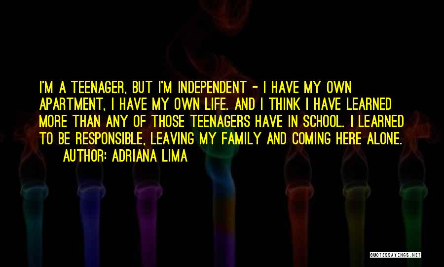 Adriana Lima Quotes: I'm A Teenager, But I'm Independent - I Have My Own Apartment, I Have My Own Life. And I Think