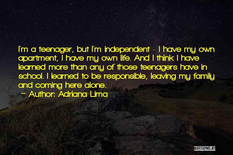 Adriana Lima Quotes: I'm A Teenager, But I'm Independent - I Have My Own Apartment, I Have My Own Life. And I Think