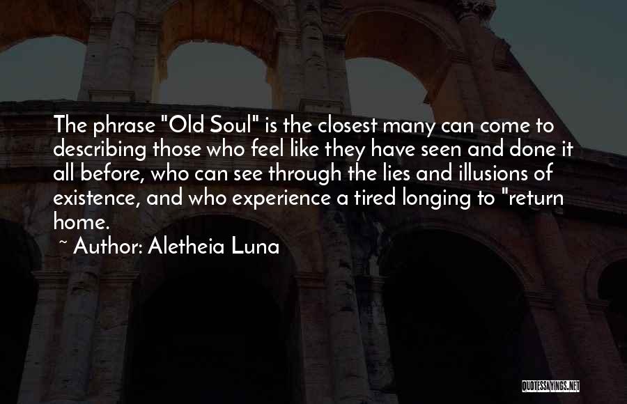Aletheia Luna Quotes: The Phrase Old Soul Is The Closest Many Can Come To Describing Those Who Feel Like They Have Seen And