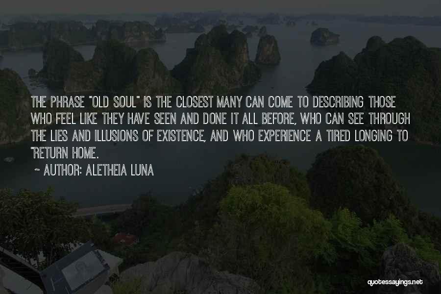 Aletheia Luna Quotes: The Phrase Old Soul Is The Closest Many Can Come To Describing Those Who Feel Like They Have Seen And