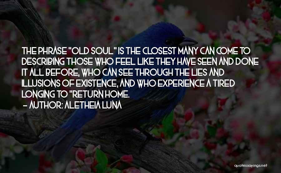Aletheia Luna Quotes: The Phrase Old Soul Is The Closest Many Can Come To Describing Those Who Feel Like They Have Seen And