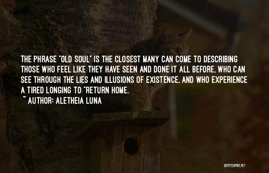 Aletheia Luna Quotes: The Phrase Old Soul Is The Closest Many Can Come To Describing Those Who Feel Like They Have Seen And