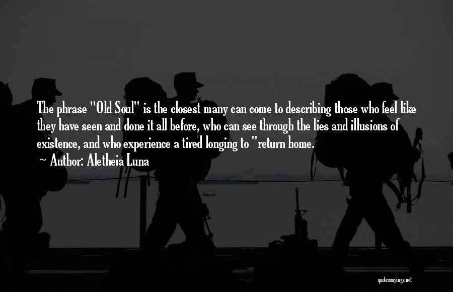 Aletheia Luna Quotes: The Phrase Old Soul Is The Closest Many Can Come To Describing Those Who Feel Like They Have Seen And