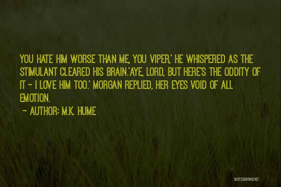 M.K. Hume Quotes: You Hate Him Worse Than Me, You Viper,' He Whispered As The Stimulant Cleared His Brain.'aye, Lord, But Here's The