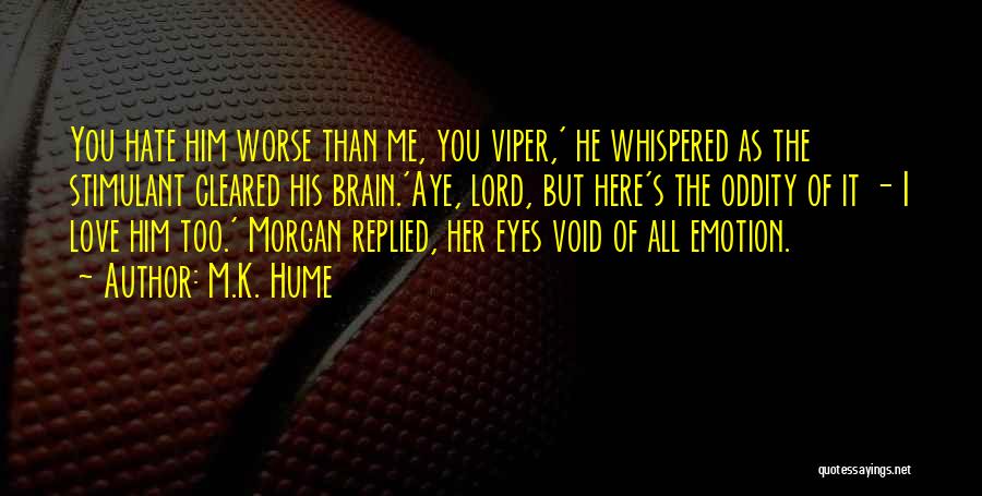 M.K. Hume Quotes: You Hate Him Worse Than Me, You Viper,' He Whispered As The Stimulant Cleared His Brain.'aye, Lord, But Here's The