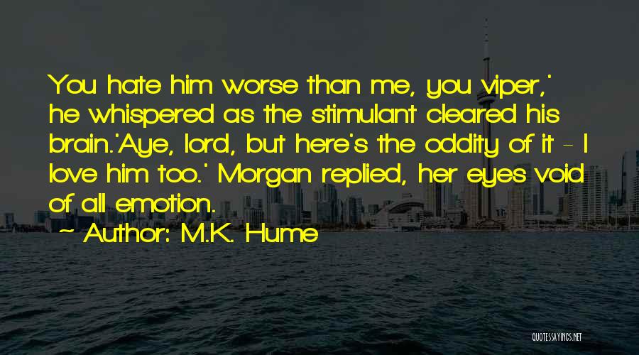 M.K. Hume Quotes: You Hate Him Worse Than Me, You Viper,' He Whispered As The Stimulant Cleared His Brain.'aye, Lord, But Here's The