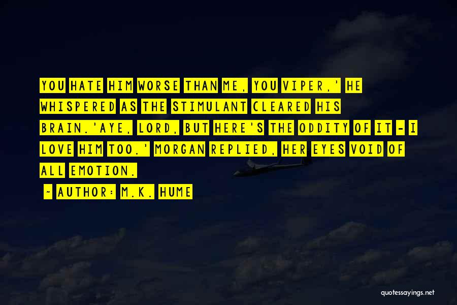 M.K. Hume Quotes: You Hate Him Worse Than Me, You Viper,' He Whispered As The Stimulant Cleared His Brain.'aye, Lord, But Here's The
