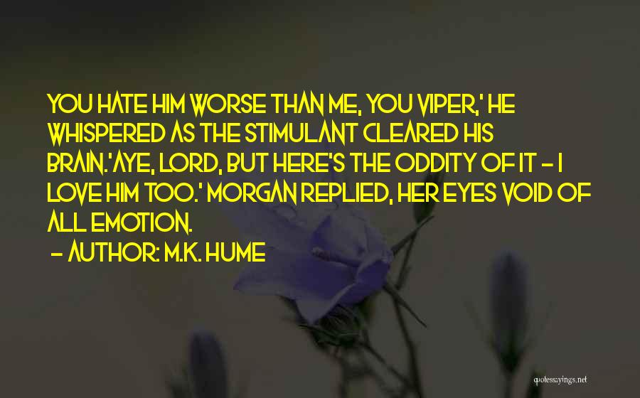 M.K. Hume Quotes: You Hate Him Worse Than Me, You Viper,' He Whispered As The Stimulant Cleared His Brain.'aye, Lord, But Here's The