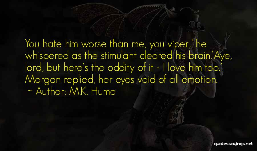 M.K. Hume Quotes: You Hate Him Worse Than Me, You Viper,' He Whispered As The Stimulant Cleared His Brain.'aye, Lord, But Here's The