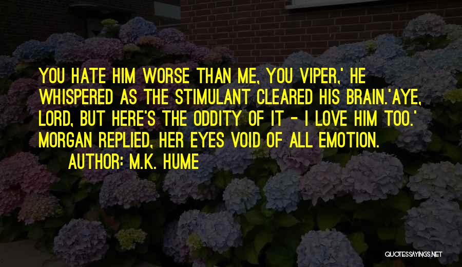 M.K. Hume Quotes: You Hate Him Worse Than Me, You Viper,' He Whispered As The Stimulant Cleared His Brain.'aye, Lord, But Here's The