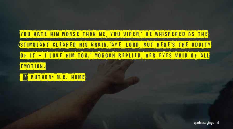 M.K. Hume Quotes: You Hate Him Worse Than Me, You Viper,' He Whispered As The Stimulant Cleared His Brain.'aye, Lord, But Here's The