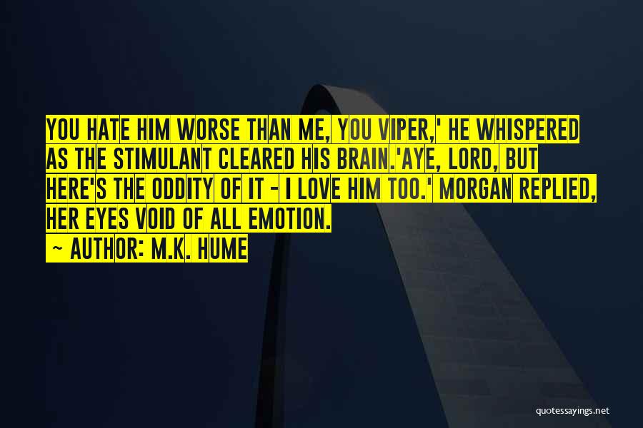M.K. Hume Quotes: You Hate Him Worse Than Me, You Viper,' He Whispered As The Stimulant Cleared His Brain.'aye, Lord, But Here's The