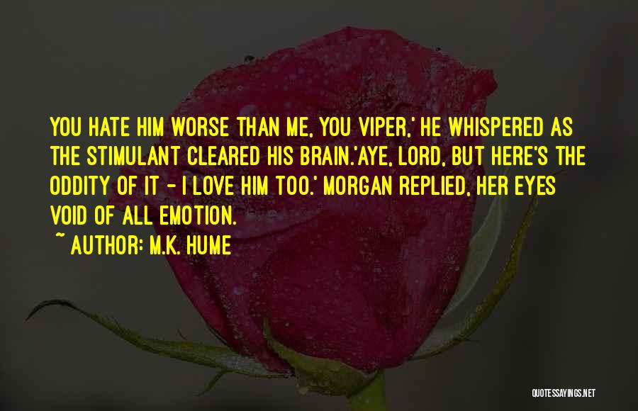 M.K. Hume Quotes: You Hate Him Worse Than Me, You Viper,' He Whispered As The Stimulant Cleared His Brain.'aye, Lord, But Here's The