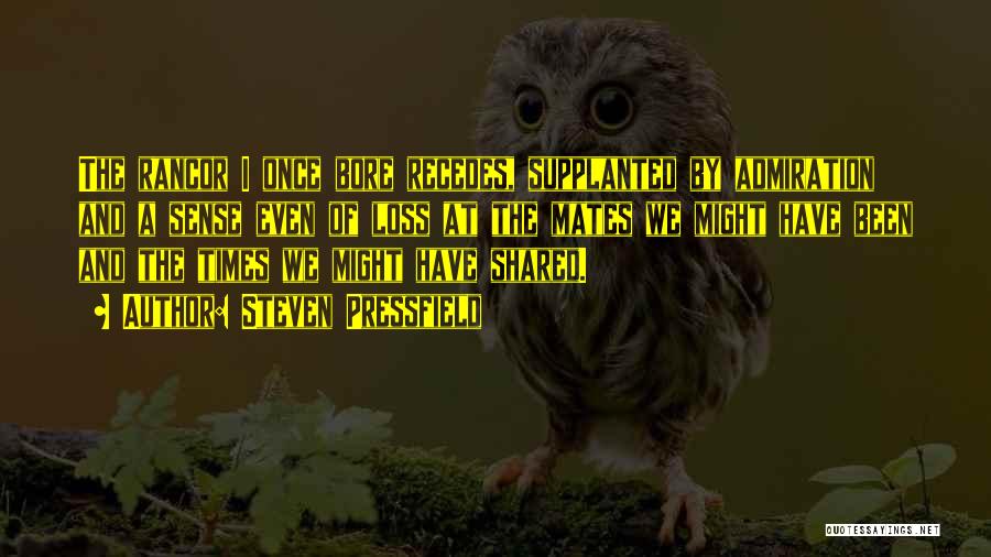 Steven Pressfield Quotes: The Rancor I Once Bore Recedes, Supplanted By Admiration And A Sense Even Of Loss At The Mates We Might