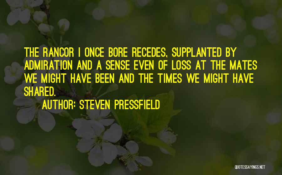 Steven Pressfield Quotes: The Rancor I Once Bore Recedes, Supplanted By Admiration And A Sense Even Of Loss At The Mates We Might