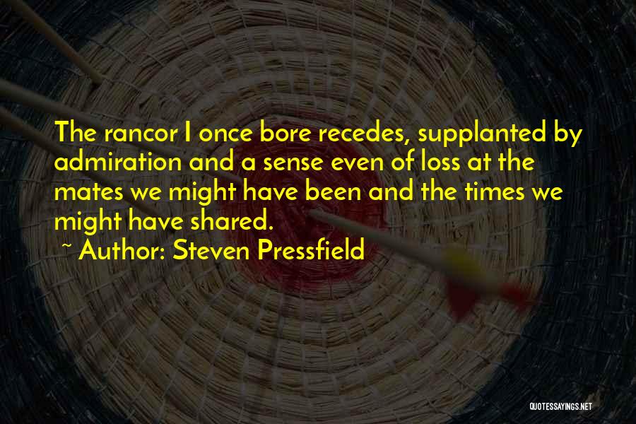 Steven Pressfield Quotes: The Rancor I Once Bore Recedes, Supplanted By Admiration And A Sense Even Of Loss At The Mates We Might