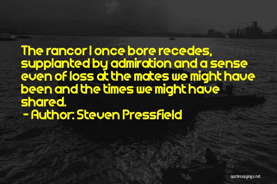 Steven Pressfield Quotes: The Rancor I Once Bore Recedes, Supplanted By Admiration And A Sense Even Of Loss At The Mates We Might