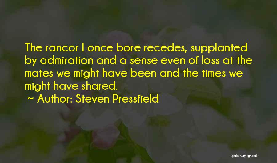 Steven Pressfield Quotes: The Rancor I Once Bore Recedes, Supplanted By Admiration And A Sense Even Of Loss At The Mates We Might