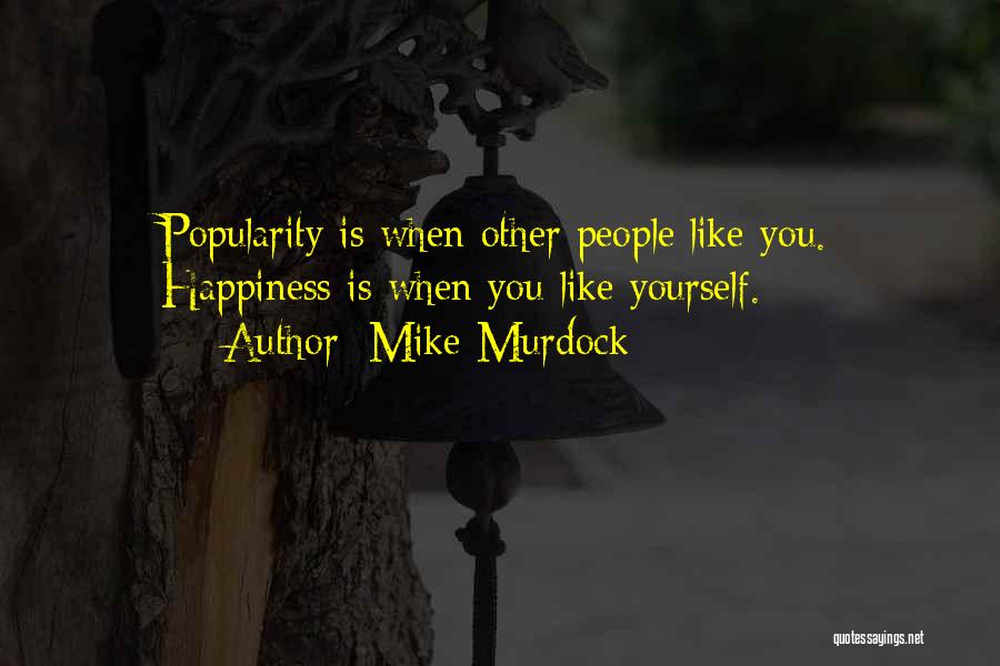 Mike Murdock Quotes: Popularity Is When Other People Like You. Happiness Is When You Like Yourself.