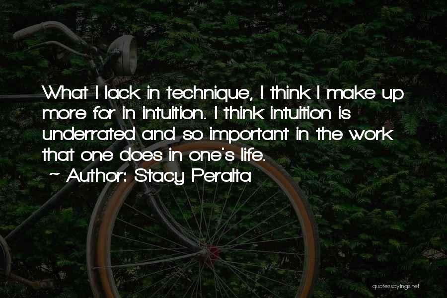 Stacy Peralta Quotes: What I Lack In Technique, I Think I Make Up More For In Intuition. I Think Intuition Is Underrated And