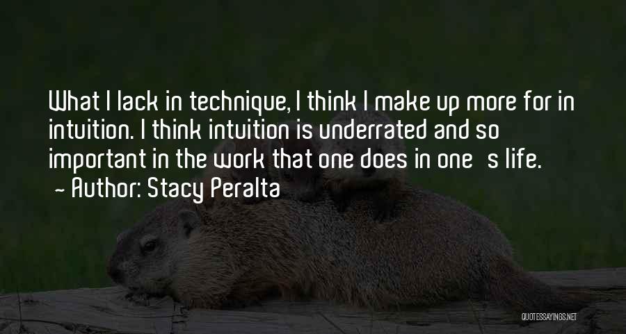 Stacy Peralta Quotes: What I Lack In Technique, I Think I Make Up More For In Intuition. I Think Intuition Is Underrated And