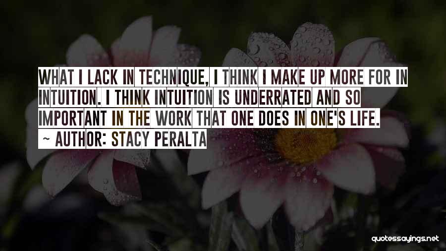 Stacy Peralta Quotes: What I Lack In Technique, I Think I Make Up More For In Intuition. I Think Intuition Is Underrated And