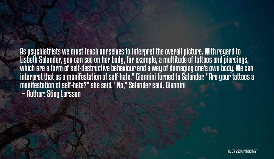 Stieg Larsson Quotes: As Psychiatrists We Must Teach Ourselves To Interpret The Overall Picture. With Regard To Lisbeth Salander, You Can See On