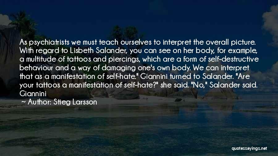 Stieg Larsson Quotes: As Psychiatrists We Must Teach Ourselves To Interpret The Overall Picture. With Regard To Lisbeth Salander, You Can See On