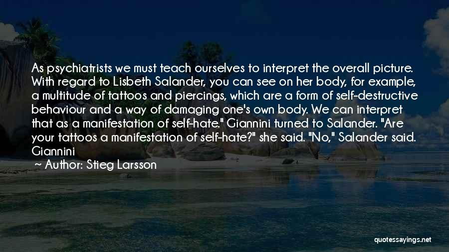 Stieg Larsson Quotes: As Psychiatrists We Must Teach Ourselves To Interpret The Overall Picture. With Regard To Lisbeth Salander, You Can See On