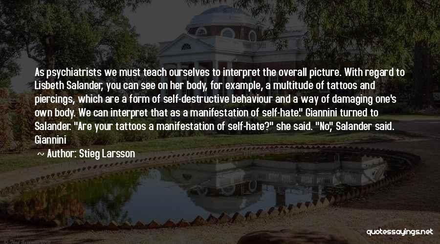 Stieg Larsson Quotes: As Psychiatrists We Must Teach Ourselves To Interpret The Overall Picture. With Regard To Lisbeth Salander, You Can See On