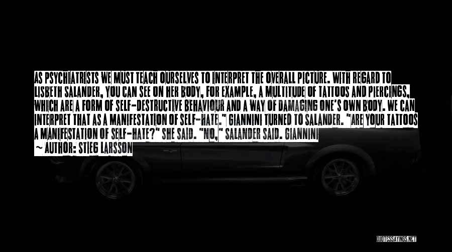 Stieg Larsson Quotes: As Psychiatrists We Must Teach Ourselves To Interpret The Overall Picture. With Regard To Lisbeth Salander, You Can See On