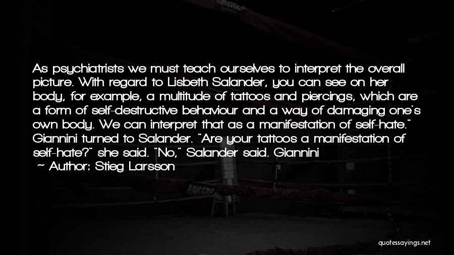 Stieg Larsson Quotes: As Psychiatrists We Must Teach Ourselves To Interpret The Overall Picture. With Regard To Lisbeth Salander, You Can See On