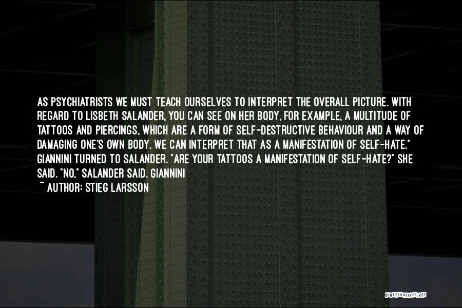 Stieg Larsson Quotes: As Psychiatrists We Must Teach Ourselves To Interpret The Overall Picture. With Regard To Lisbeth Salander, You Can See On