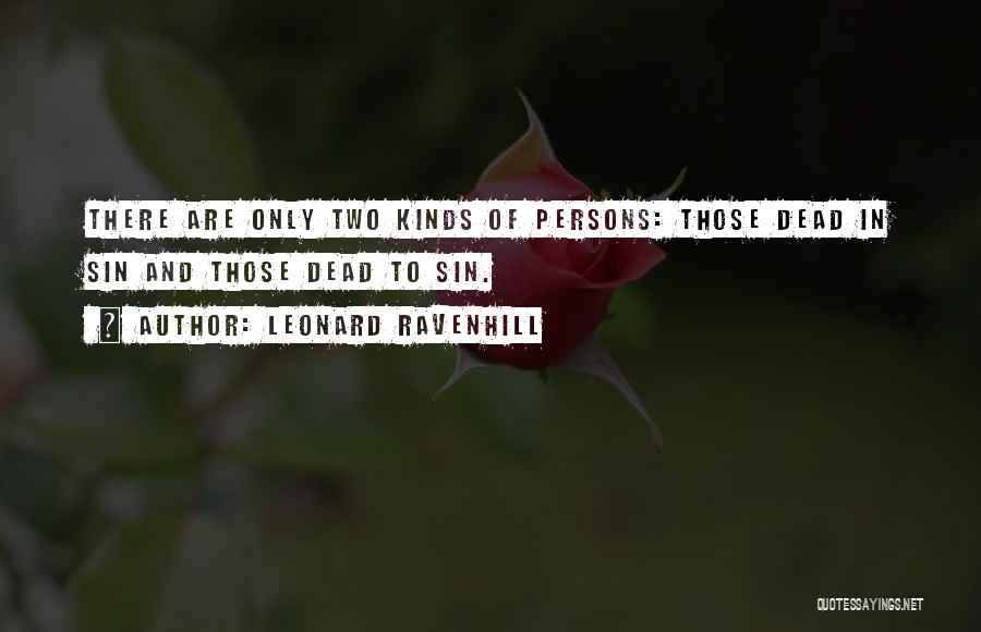 Leonard Ravenhill Quotes: There Are Only Two Kinds Of Persons: Those Dead In Sin And Those Dead To Sin.