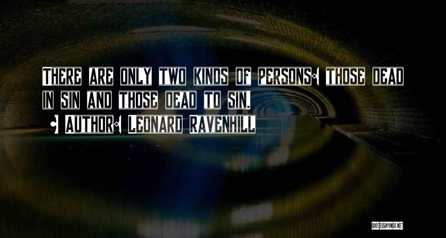 Leonard Ravenhill Quotes: There Are Only Two Kinds Of Persons: Those Dead In Sin And Those Dead To Sin.