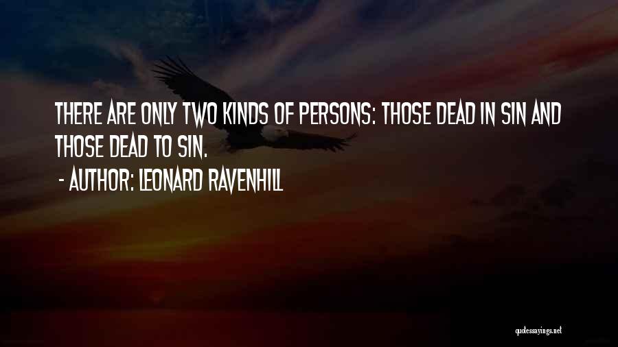 Leonard Ravenhill Quotes: There Are Only Two Kinds Of Persons: Those Dead In Sin And Those Dead To Sin.