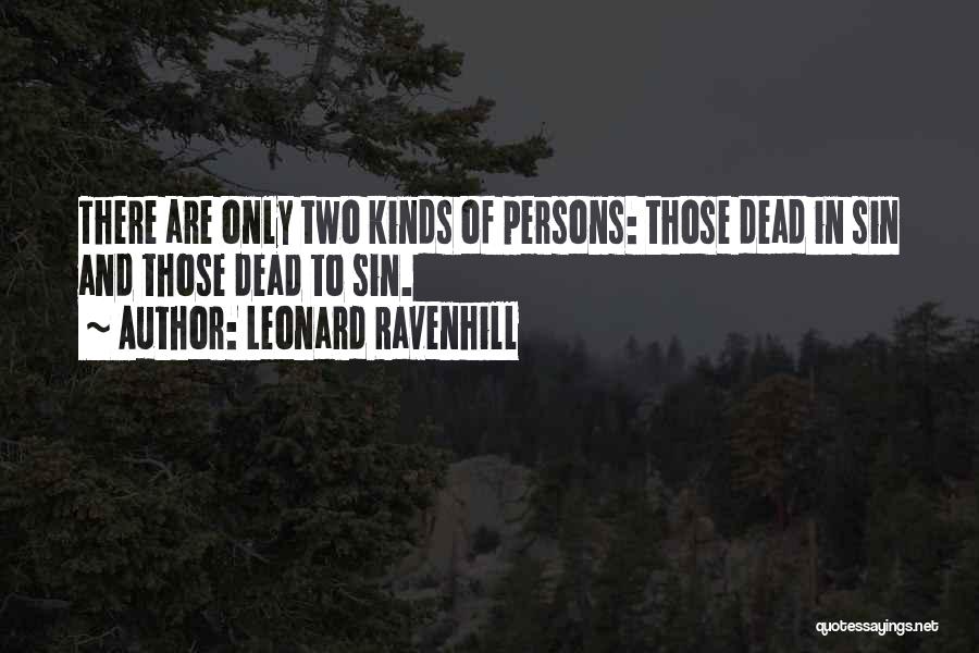 Leonard Ravenhill Quotes: There Are Only Two Kinds Of Persons: Those Dead In Sin And Those Dead To Sin.