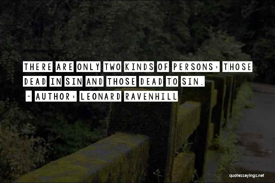 Leonard Ravenhill Quotes: There Are Only Two Kinds Of Persons: Those Dead In Sin And Those Dead To Sin.