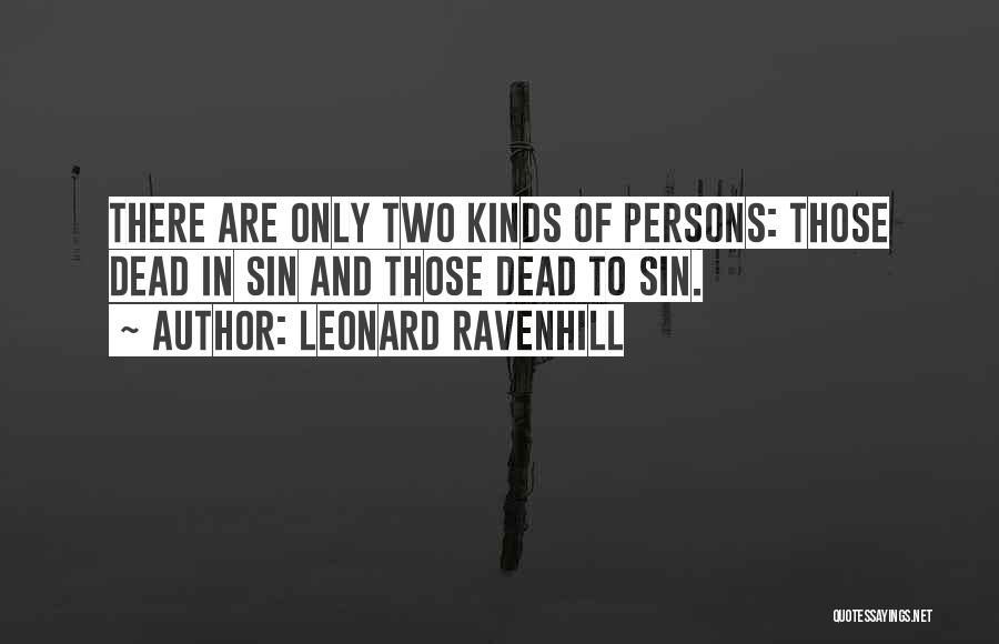 Leonard Ravenhill Quotes: There Are Only Two Kinds Of Persons: Those Dead In Sin And Those Dead To Sin.