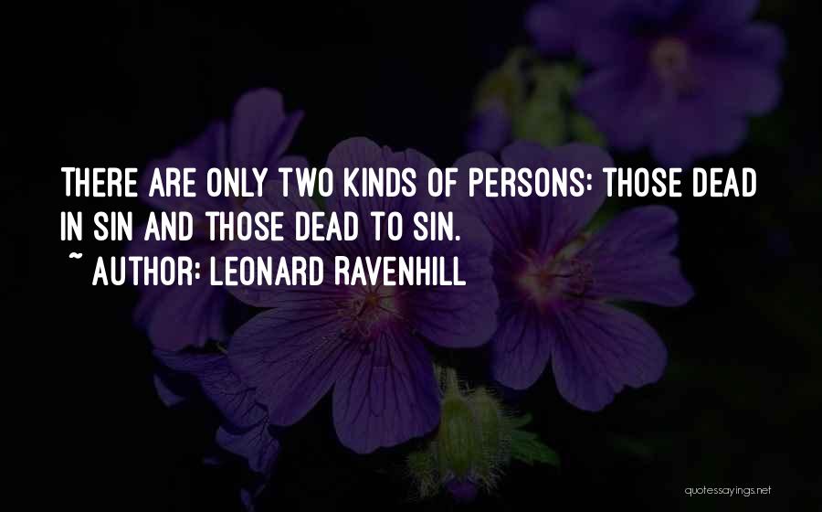 Leonard Ravenhill Quotes: There Are Only Two Kinds Of Persons: Those Dead In Sin And Those Dead To Sin.