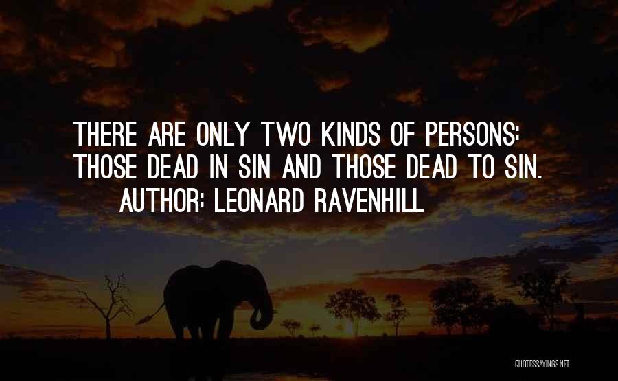 Leonard Ravenhill Quotes: There Are Only Two Kinds Of Persons: Those Dead In Sin And Those Dead To Sin.