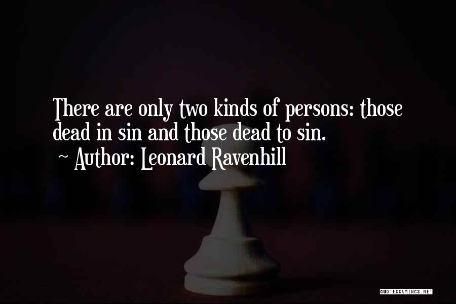 Leonard Ravenhill Quotes: There Are Only Two Kinds Of Persons: Those Dead In Sin And Those Dead To Sin.