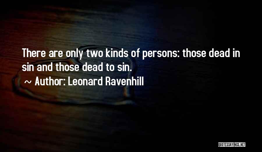 Leonard Ravenhill Quotes: There Are Only Two Kinds Of Persons: Those Dead In Sin And Those Dead To Sin.