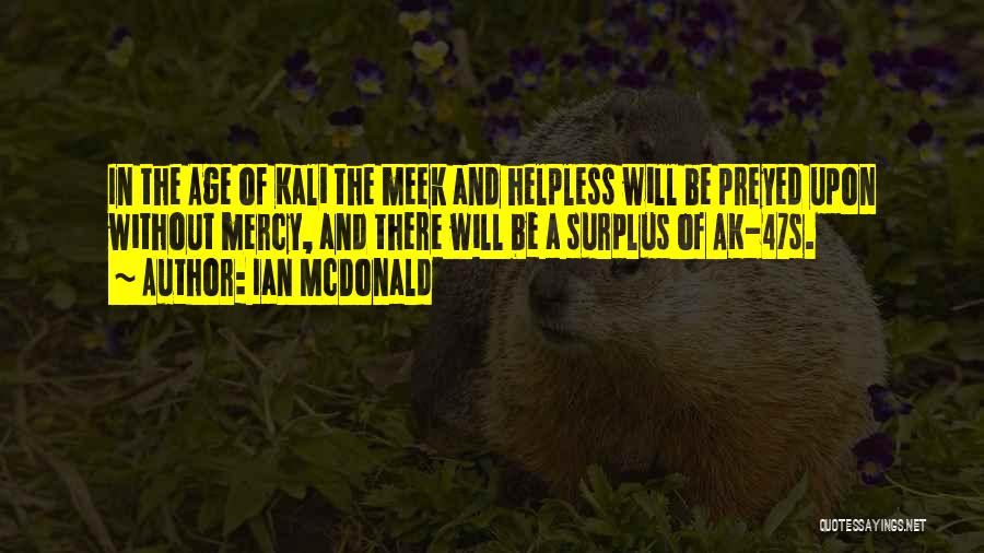 Ian McDonald Quotes: In The Age Of Kali The Meek And Helpless Will Be Preyed Upon Without Mercy, And There Will Be A