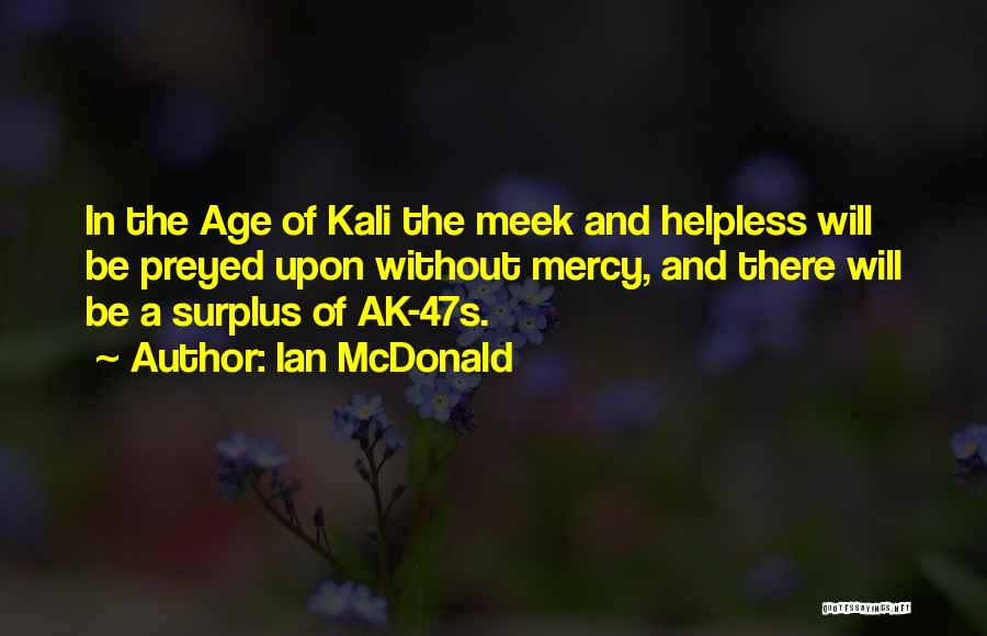 Ian McDonald Quotes: In The Age Of Kali The Meek And Helpless Will Be Preyed Upon Without Mercy, And There Will Be A